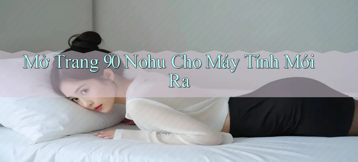 mở trang 90 nohu cho máy tính mới ra