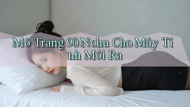 mở trang 90 nohu cho máy tính mới ra