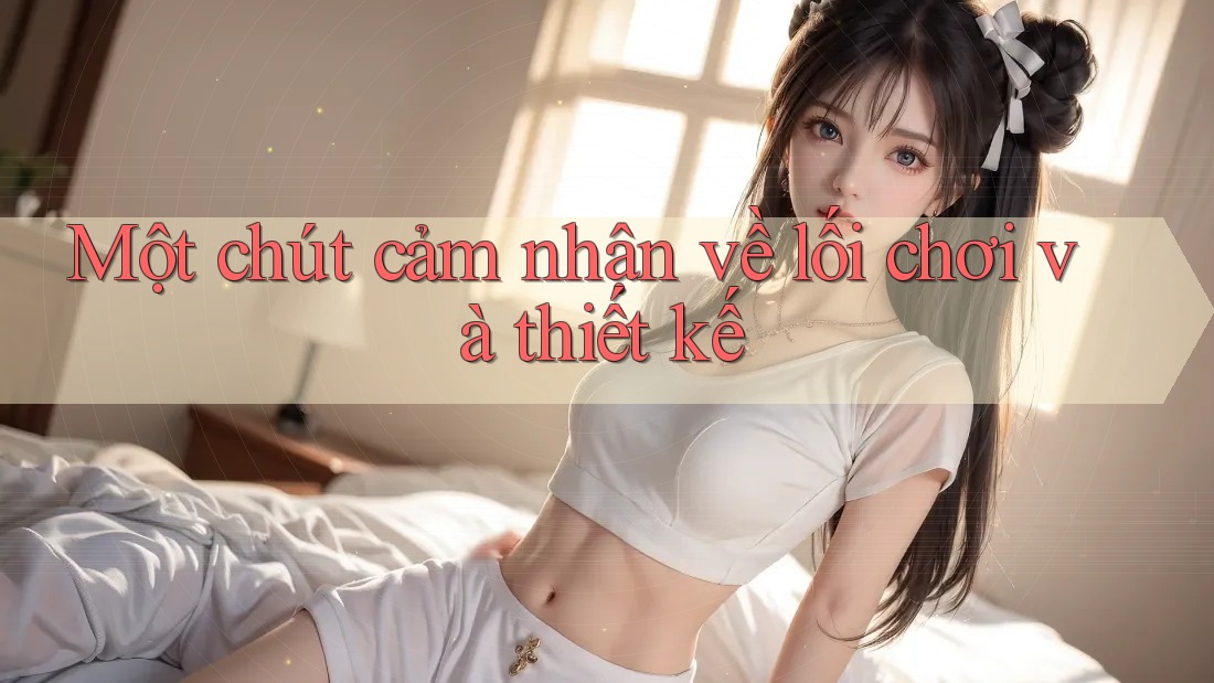Một chút cảm nhận về lối chơi và thiết kế
