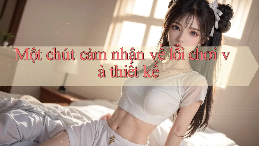 Một chút cảm nhận về lối chơi và thiết kế Một chút cảm nhận về lối chơi và thiết kế