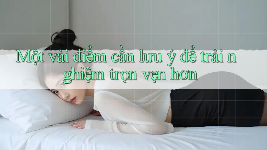 Một vài điểm cần lưu ý để trải nghiệm trọn vẹn hơn Một vài điểm cần lưu ý để trải nghiệm trọn vẹn hơn