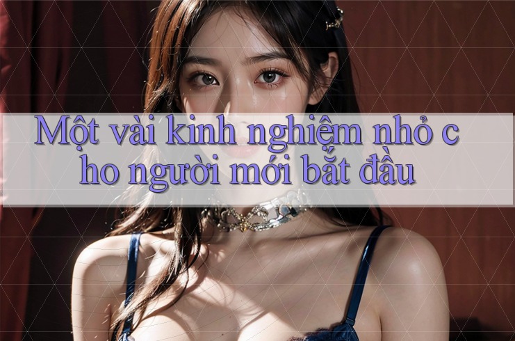 Một vài kinh nghiệm nhỏ cho người mới bắt đầu