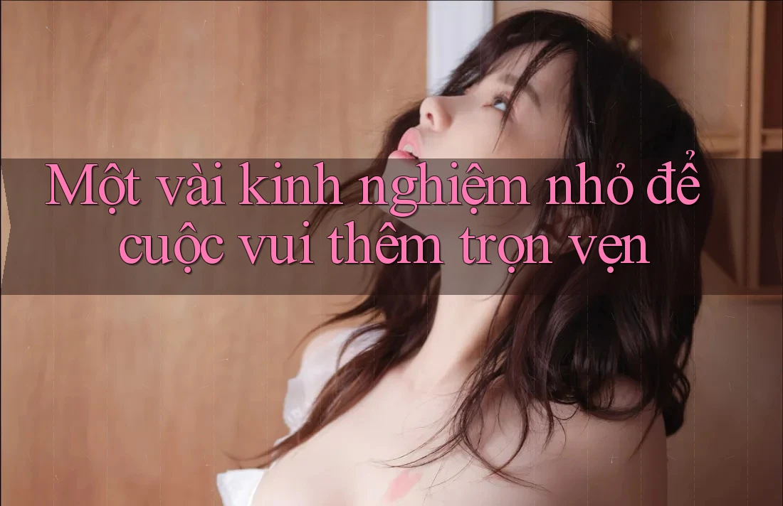Một vài kinh nghiệm nhỏ để cuộc vui thêm trọn vẹn Một vài kinh nghiệm nhỏ để cuộc vui thêm trọn vẹn