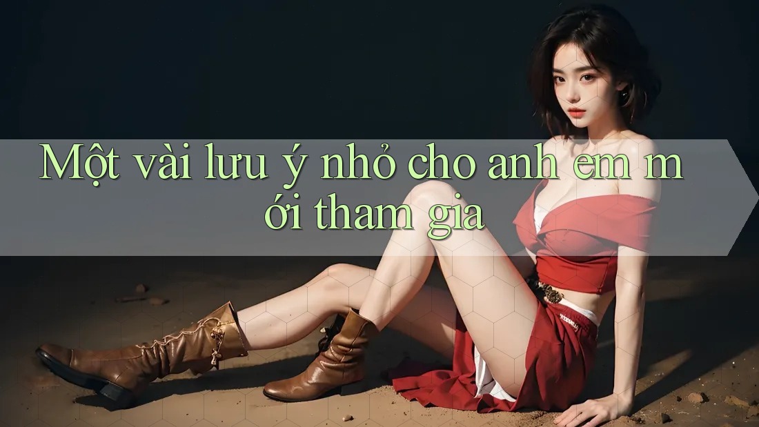 Một vài lưu ý nhỏ cho anh em mới tham gia