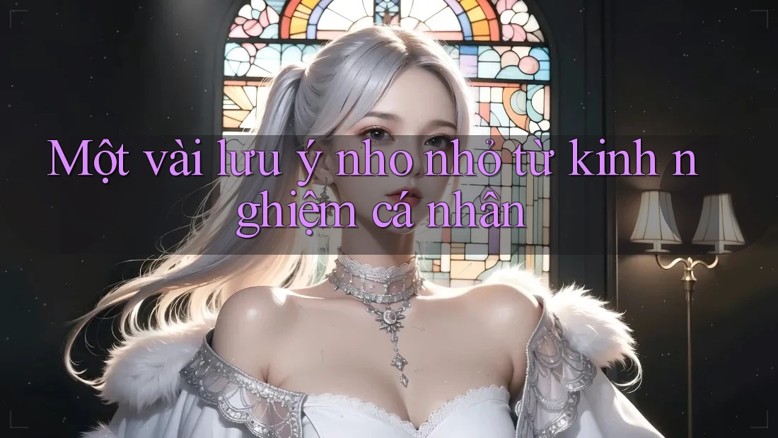 Một Vài Lưu ý Nho Nhỏ Từ Kinh Nghiệm Cá Nhân
