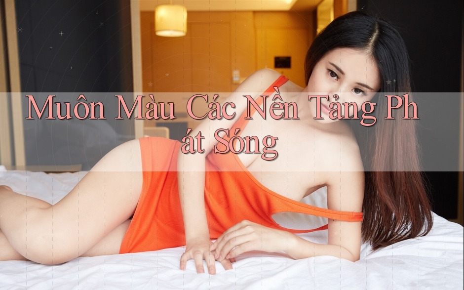 Muôn Màu Các Nền Tảng Phát Sóng Muôn Màu Các Nền Tảng Phát Sóng