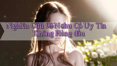 nghiên cứu 90 nohu có uy tín không hàng đầu