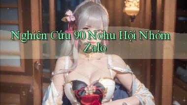 nghiên cứu 90 nohu hội nhóm zalo