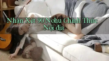 nhận xét 90 nohu chính thức nội địa