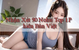 nhận xét 90 nohu top 1 phiên bản việt