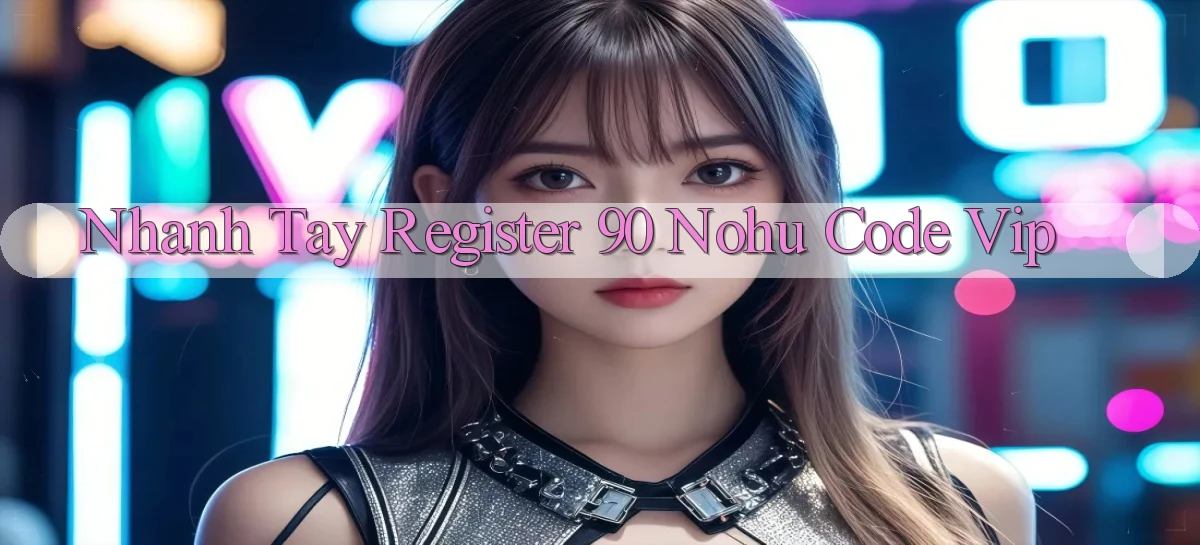 nhanh tay register 90 nohu code vip