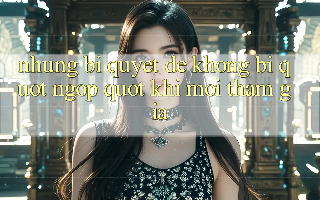 Những bí quyết để không bị " ngợp" khi mới tham gia
