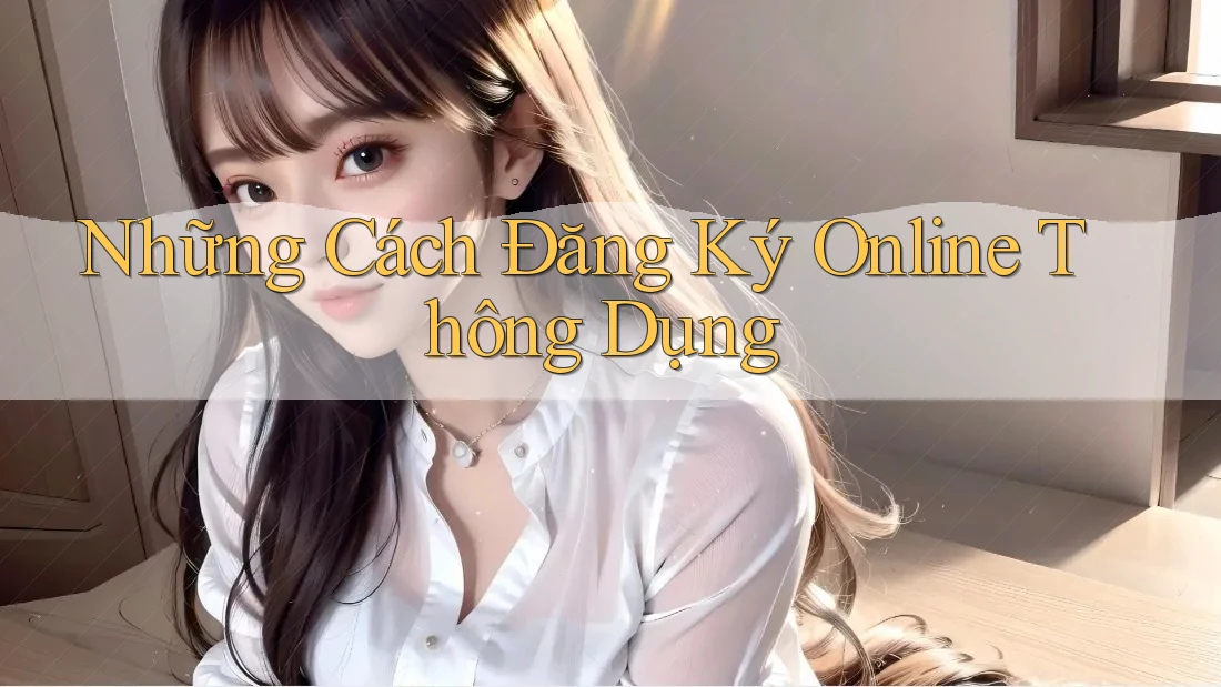 Những Cách Đăng Ký Online Thông Dụng