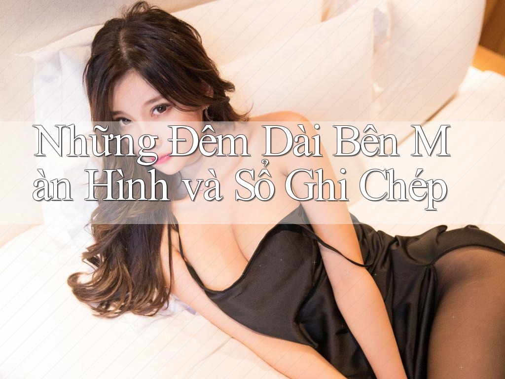 Những Đêm Dài Bên Màn Hình và Sổ Ghi Chép Những Đêm Dài Bên Màn Hình và Sổ Ghi Chép