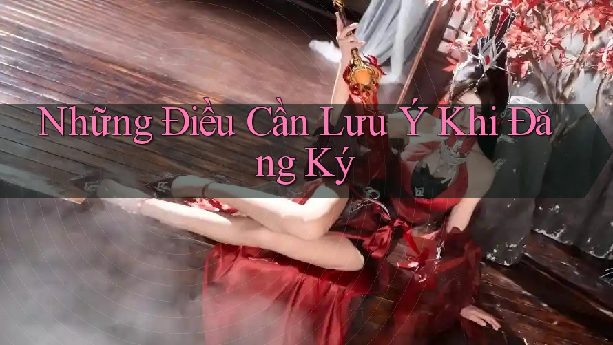 Những Điều Cần Lưu Ý Khi Đăng Ký