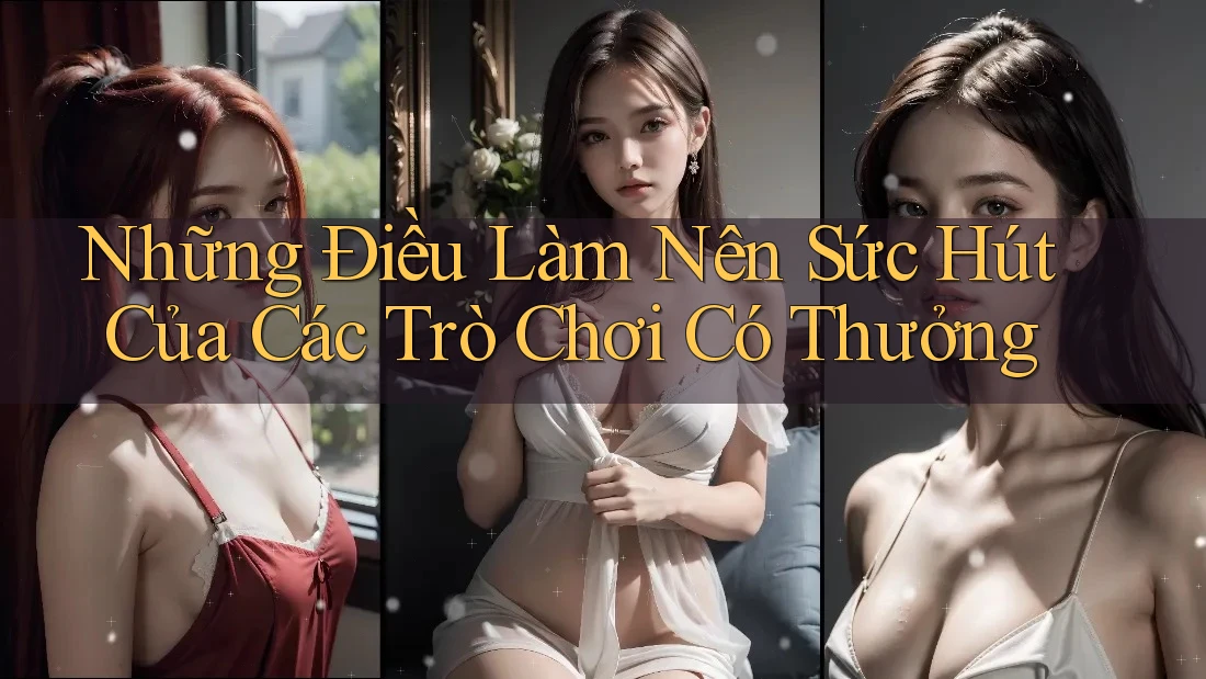 Những Điều Làm Nên Sức Hút Của Các Trò Chơi Có Thưởng