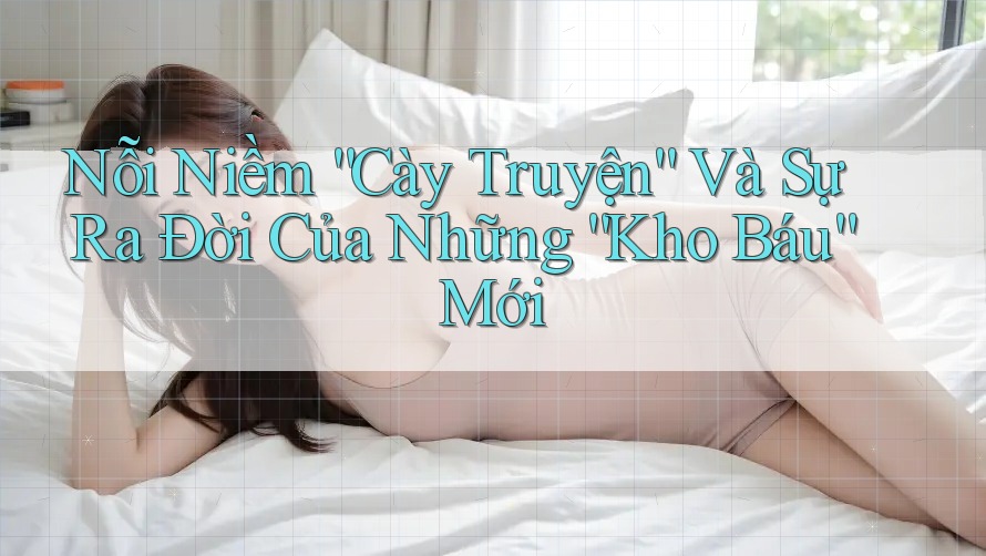 Nỗi Niềm “Cày Truyện” Và Sự Ra Đời Của Những “Kho Báu” Mới