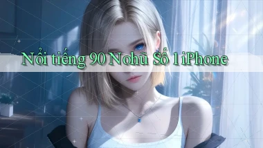 nổi tiếng 90 nohu số 1 iphone