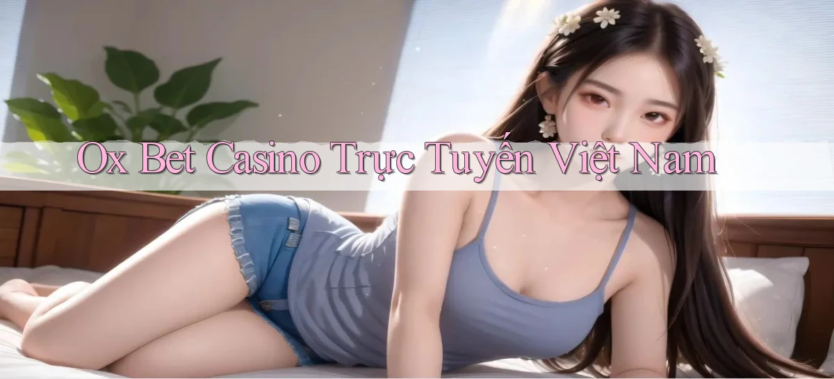 ox bet casino trực tuyến việt nam