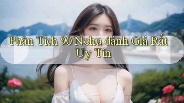phân tích 90 nohu đánh giá rất uy tín
