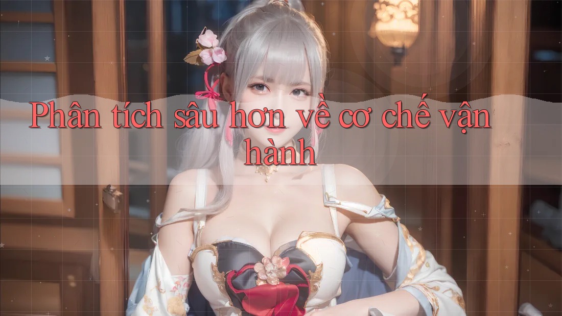 Phân tích sâu hơn về cơ chế vận hành Phân tích sâu hơn về cơ chế vận hành