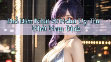 phổ biến nhất 90 nohu uy tín nhất Nam Định