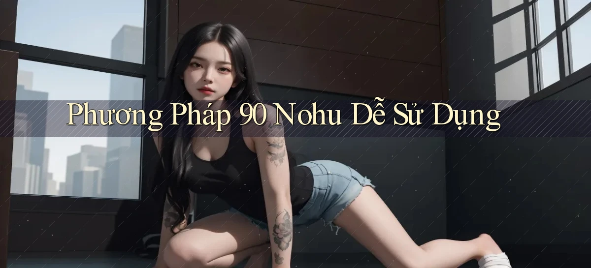 phương pháp 90 nohu dễ sử dụng