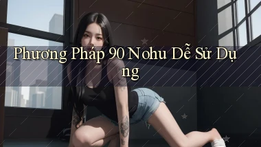 phương pháp 90 nohu dễ sử dụng