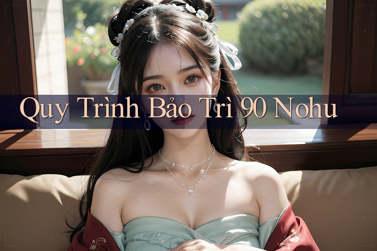 Quy Trình Bảo Trì 90 Nohu