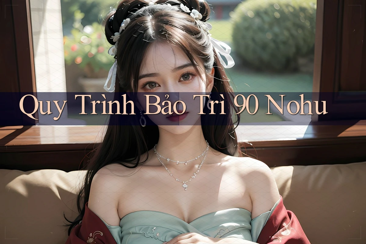 Quy Trình Bảo Trì 90 Nohu