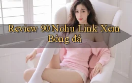 review 90 nohu link xem bóng đá