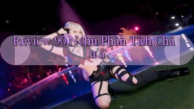 review 90 nohu phân tích châu á