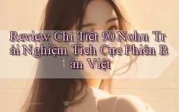 review chi tiết 90 nohu trải nghiệm tích cực phiên bản việt