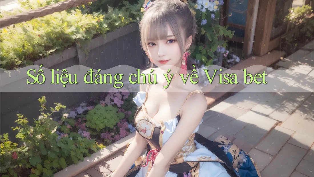 Số liệu đáng chú ý về Visa bet