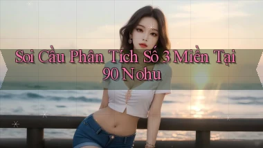 soi cầu phân tích số 3 miền tại 90 nohu