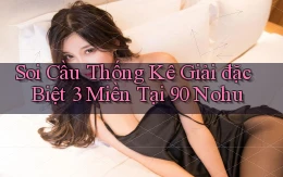 soi cầu thống kê giải đặc biệt 3 miền tại 90 nohu