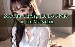soi cầu thống kê lô 3 miền tại 90 nohu