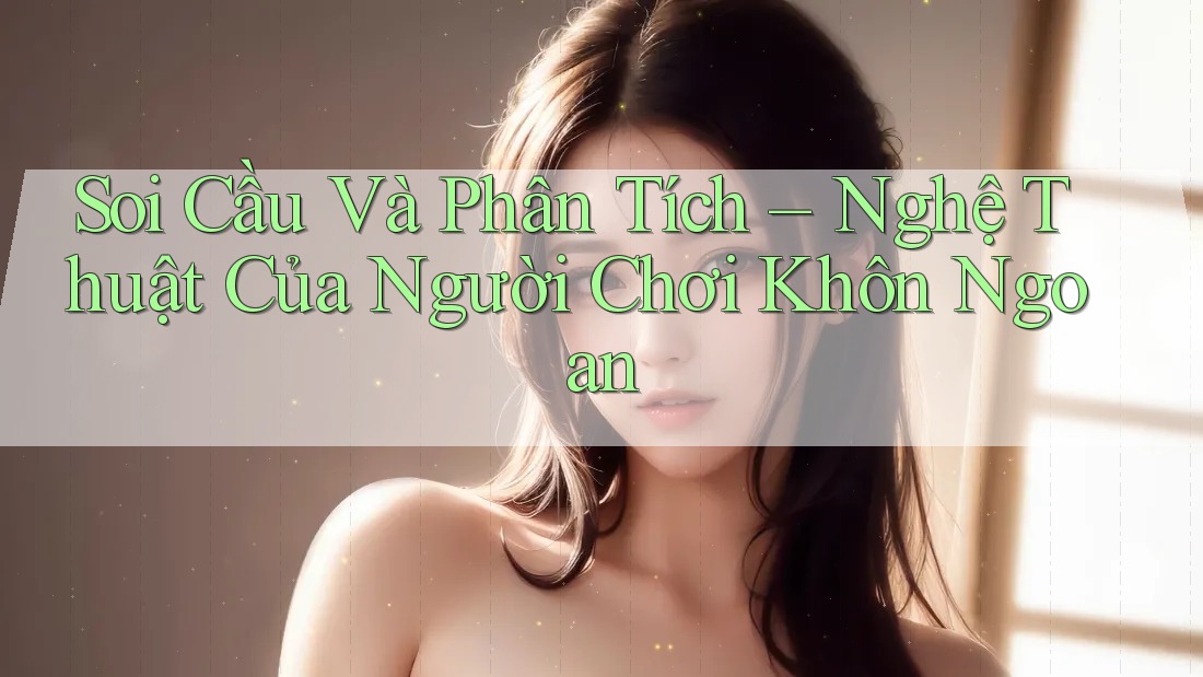 Soi Cầu Và Phân Tích – Nghệ Thuật Của Người Chơi Khôn Ngoan