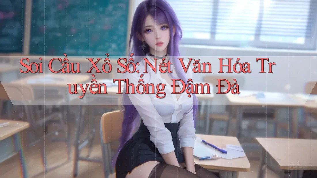 Soi Cầu Xổ Số: Nét Văn Hóa Truyền Thống Đậm Đà