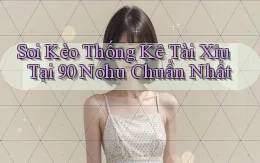 soi kèo thống kê tài xỉu tại 90 nohu chuẩn nhất