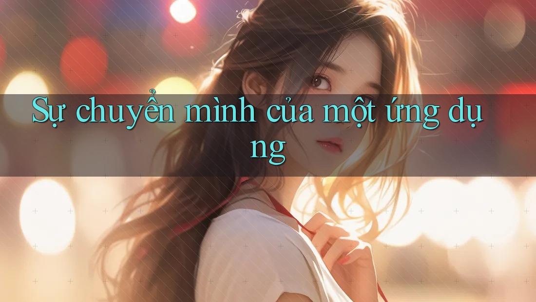 Sự chuyển mình của một ứng dụng Sự chuyển mình của một ứng dụng