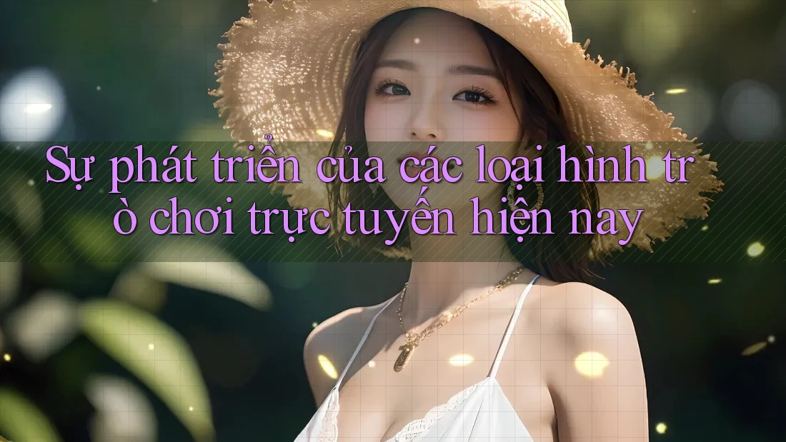 Sự phát triển của các loại hình trò chơi trực tuyến hiện nay