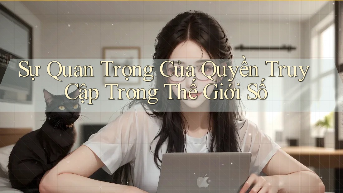 Sự Quan Trọng Của Quyền Truy Cập Trong Thế Giới Số