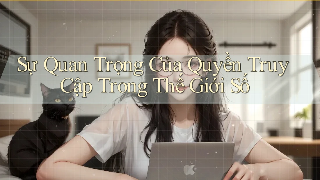 Sự Quan Trọng Của Quyền Truy Cập Trong Thế Giới Số