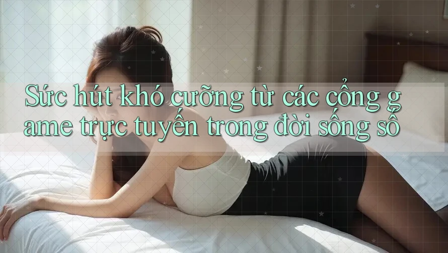 Sức hút khó cưỡng từ các cổng game trực tuyến trong đời sống số Sức hút khó cưỡng từ các cổng game trực tuyến trong đời sống số