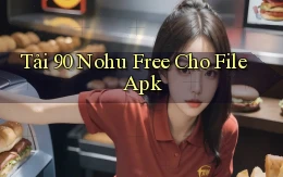 tải 90 nohu free cho file apk