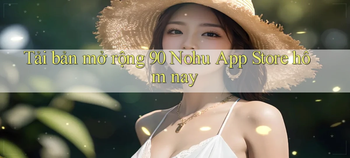 tải bản mở rộng 90 nohu app store hôm nay
