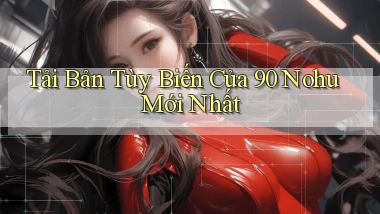 tải bản tùy biến của 90 nohu mới nhất