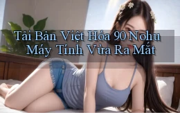 tải bản việt hóa 90 nohu máy tính vừa ra mắt
