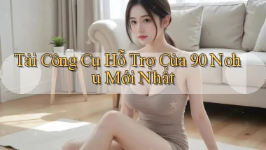 tải công cụ hỗ trợ của 90 nohu mới nhất